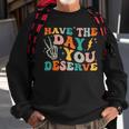 Funny Have The Day You Deserve Motivational Quote Sweatshirt Gifts for Old Men