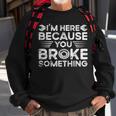 Funny Im Here Because You Broke Something Funny Handyman Sweatshirt Gifts for Old Men