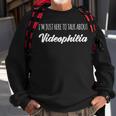 I'm Just Here To Talk About Videophilia Sweatshirt Gifts for Old Men