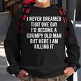 Funny Never Dreamed That Id Become A Grumpy Old Man Sweatshirt Gifts for Old Men