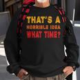 Funny Thats A Horrible Idea What Time Funny Sarcasm Quote Sweatshirt Gifts for Old Men