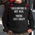 Gaslighting Is Not Real Youre Just Crazy Funny Sarcasm Sarcasm Funny Gifts Sweatshirt Gifts for Old Men