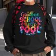 Goodbye School Hello Pool Tie Dye Last Day Of School Kids Sweatshirt Gifts for Old Men
