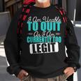 Gym Quote I Am Unable To Quit As I Am Currently To Legit Sweatshirt Gifts for Old Men