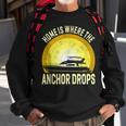 Home Is Where The Anchor Drops Boat Nautical Sailor Boating Sweatshirt Gifts for Old Men