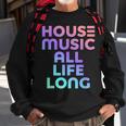 House Music All Life Long - Edm Rave Sweatshirt Gifts for Old Men