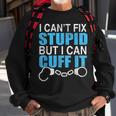I Cant Fix Stupid But I Can Cuff It Great Policemen Sweatshirt Gifts for Old Men