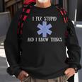 I Fix Stupid And I Know Things Funny Ems Emt Ambulance Gift Sweatshirt Gifts for Old Men