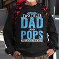 I Have Two Titles Dad And Pops Fathers Day Pops Sweatshirt Gifts for Old Men
