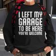 I Left My Garage To Be Here Youre Welcome Retro Garage Guy Sweatshirt Gifts for Old Men