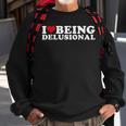 I Love Being Delusional | I Heart Being Delusional Funny Sweatshirt Gifts for Old Men