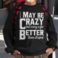 I May Be Crazy But Crazy Is Far Better Than Stupid Funny Sweatshirt Gifts for Old Men