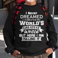 I Never Dreamed Id Grow Up To Be The Worlds Greatest Uncle Sweatshirt Gifts for Old Men