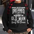 I Never Dreamed Of Being Old And Grumpy Sweatshirt Gifts for Old Men