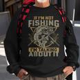 If Im Not Fishing Im Talking About It Funny Fishing Quote Sweatshirt Gifts for Old Men