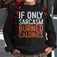 If Only Sarcasm Burned Calories Workout Gift Sweatshirt Gifts for Old Men