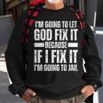Im Gonna Let God Fix It Because If I Fix It Im Going To Jail Sweatshirt Gifts for Old Men