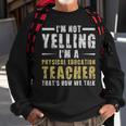 Im Not Yelling Im A Physical Education Teacher Thats How We Talk - Im Not Yelling Im A Physical Education Teacher Thats How We Talk Sweatshirt Gifts for Old Men