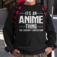 Its An Anime Thing You Wouldnt Understand Sweatshirt Gifts for Old Men