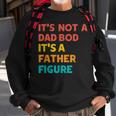 Its Not A Dad Bod Its A Father Figure - Funny Fathers Day Sweatshirt Gifts for Old Men