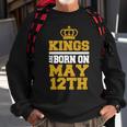 Kings Are Born On May 12Th Birthday For Men Sweatshirt Gifts for Old Men