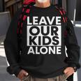 Leave Our Kids Alone Sweatshirt Gifts for Old Men
