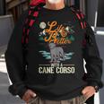 Life Is Better With A Cane Corso Italian Mastiff Cane Corso Sweatshirt Gifts for Old Men