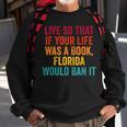 Live So That If Your Life Was A Book Florida Would Ban It Florida Gifts & Merchandise Funny Gifts Sweatshirt Gifts for Old Men