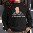 Look What You Did You Little Jerk Sweatshirt Gifts for Old Men