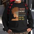 I Match Energy So Go Ahead And Decide Black Empowerment Sweatshirt Gifts for Old Men