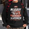Mcelroy Name Gift If Mcelroy Cant Fix It Were All Screwed Sweatshirt Gifts for Old Men