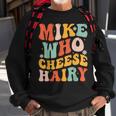 Mike Who Cheese Hairy Adult Meme Social Media Joke Sweatshirt Gifts for Old Men
