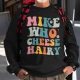 Mike Who Cheese Hairy MemeAdultSocial Media Joke Sweatshirt Gifts for Old Men