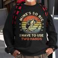 Mines So Big I Have To Use Two Hands Fishing Dad Sweatshirt Gifts for Old Men