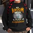 My Broom Broke So Now Im A Psychiatrist Halloween Costume Sweatshirt Gifts for Old Men