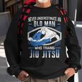 Never Underestimate An Old Man Jiu Jitsu Martial Arts Old Man Funny Gifts Sweatshirt Gifts for Old Men