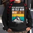Never Underestimate An Old Man Water Sport Funny Jet Ski Old Man Funny Gifts Sweatshirt Gifts for Old Men