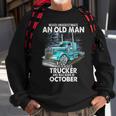 Never Underestimate An Old Man Who Is A Trucker Born October Sweatshirt Gifts for Old Men