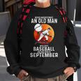 Never Underestimate An Old Man Who Loves Baseball September Sweatshirt Gifts for Old Men