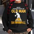 Never Underestimate An Old Man Who Plays Basketball Gift For Mens Sweatshirt Gifts for Old Men