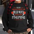 Never Underestimate An Old Man Who Plays Ping Pong Funny Old Man Funny Gifts Sweatshirt Gifts for Old Men