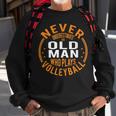 Never Underestimate An Old Man Who Plays Volleyball Funny Gift For Mens Sweatshirt Gifts for Old Men