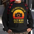 Never Underestimate An Old Man With A Camera Photography Sweatshirt Gifts for Old Men