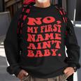 No My First Name Aint Baby Funny Saying Humor Quotes Sweatshirt Gifts for Old Men