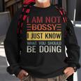 Im Not Bossy I Just Know What You Should Be Doing Just Gifts Sweatshirt Gifts for Old Men