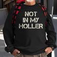 Not In My Holler Appalachia West Virginia Appalachian Quote Sweatshirt Gifts for Old Men