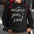 Nurture Your Soul Motivational Inspirational Positive Quote Sweatshirt Gifts for Old Men