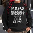Papa Because Grandpa Is For Old Guys Fun Fathers Day Sweatshirt Gifts for Old Men