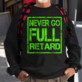 Perfect Never Go Full Retard Nerd Geek Funny Graphic Sweatshirt Gifts for Old Men
