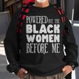 Powerd By The Black Women Before Me Black Girl - Powerd By The Black Women Before Me Black Girl Sweatshirt Gifts for Old Men